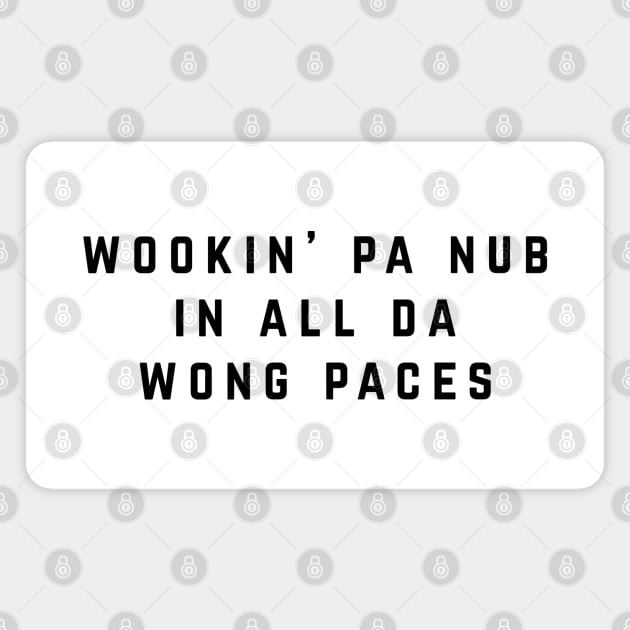 Wookin' pa nub in all da wong paces Magnet by BodinStreet